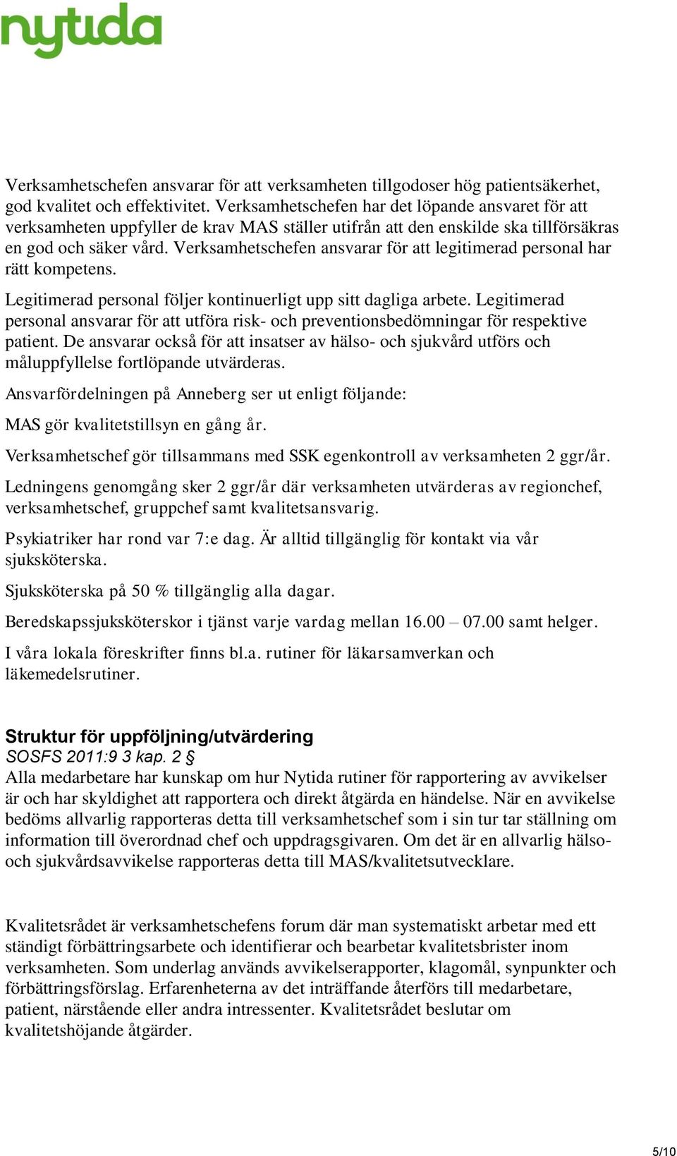 Verksamhetschefen ansvarar för att legitimerad personal har rätt kompetens. Legitimerad personal följer kontinuerligt upp sitt dagliga arbete.