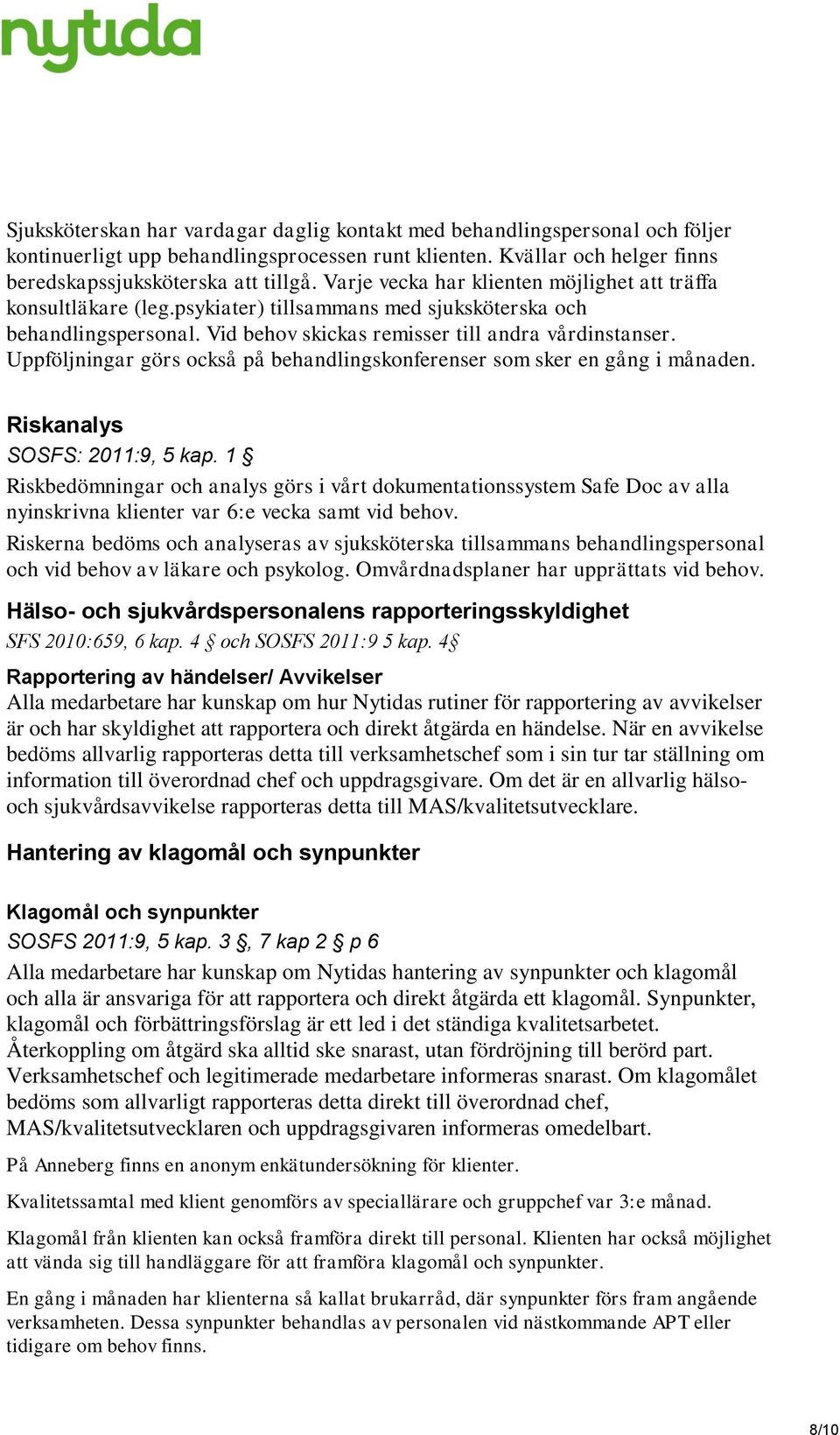 Uppföljningar görs också på behandlingskonferenser som sker en gång i månaden. Riskanalys SOSFS: 2011:9, 5 kap.