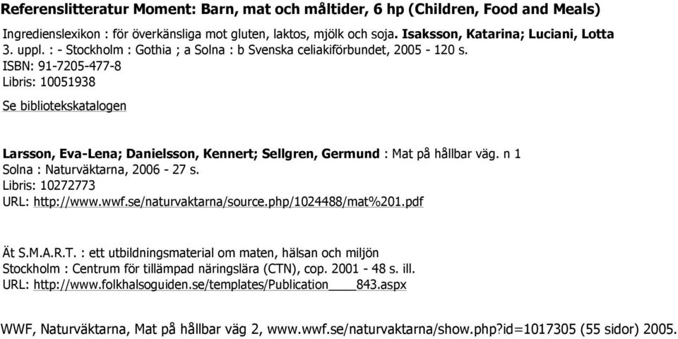 n 1 Solna : Naturväktarna, 2006-27 s. Libris: 10272773 URL: http://www.wwf.se/naturvaktarna/source.php/1024488/mat%201.pdf Ät S.M.A.R.T.