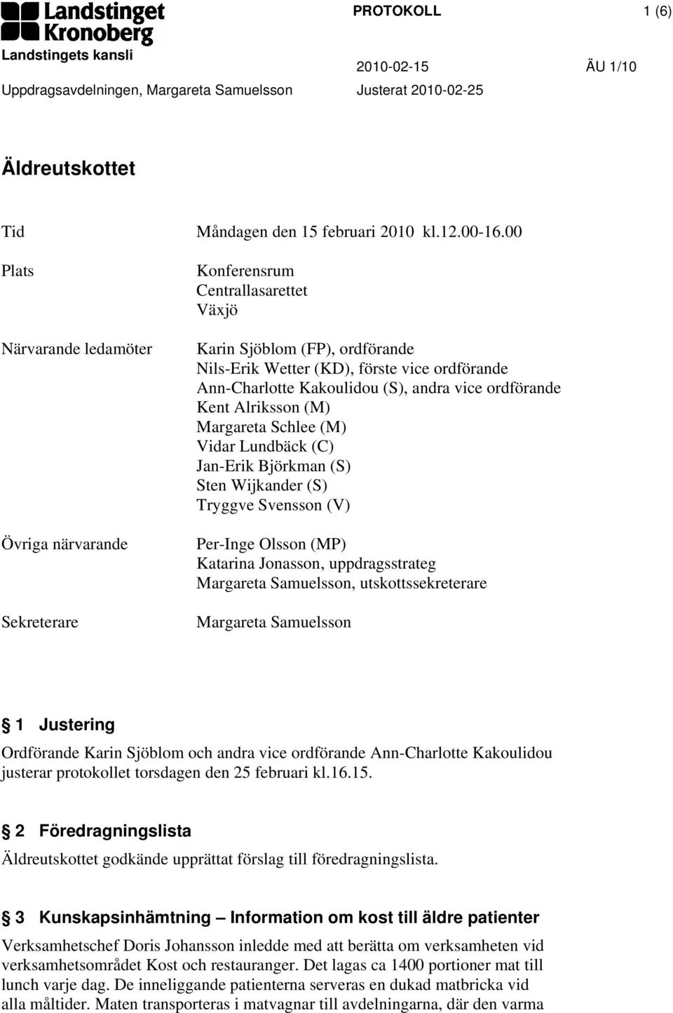 00 Konferensrum Centrallasarettet Växjö Karin Sjöblom (FP), ordförande Nils-Erik Wetter (KD), förste vice ordförande Ann-Charlotte Kakoulidou (S), andra vice ordförande Kent Alriksson (M) Margareta