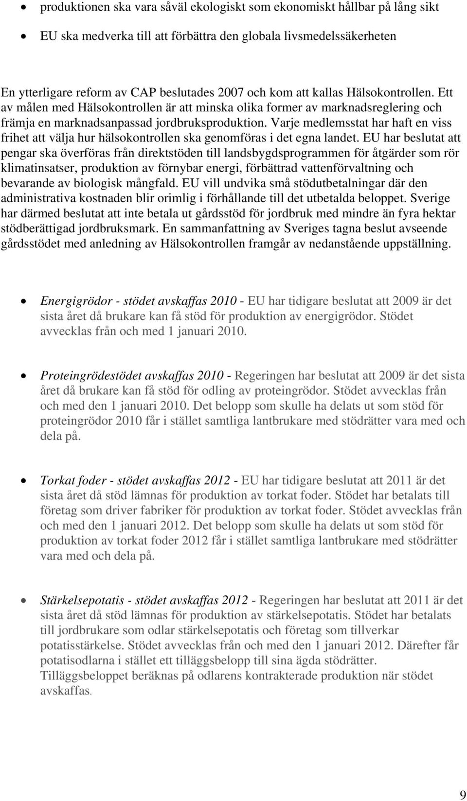 Varje medlemsstat har haft en viss frihet att välja hur hälsokontrollen ska genomföras i det egna landet.