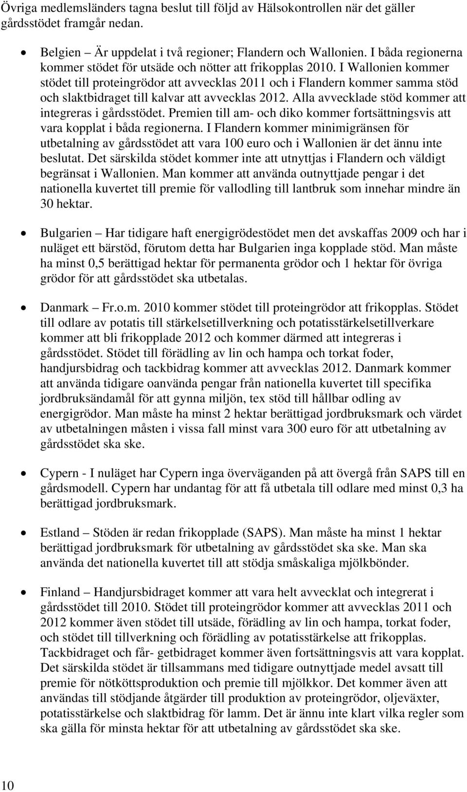 I Wallonien kommer stödet till proteingrödor att avvecklas 2011 och i Flandern kommer samma stöd och slaktbidraget till kalvar att avvecklas 2012.
