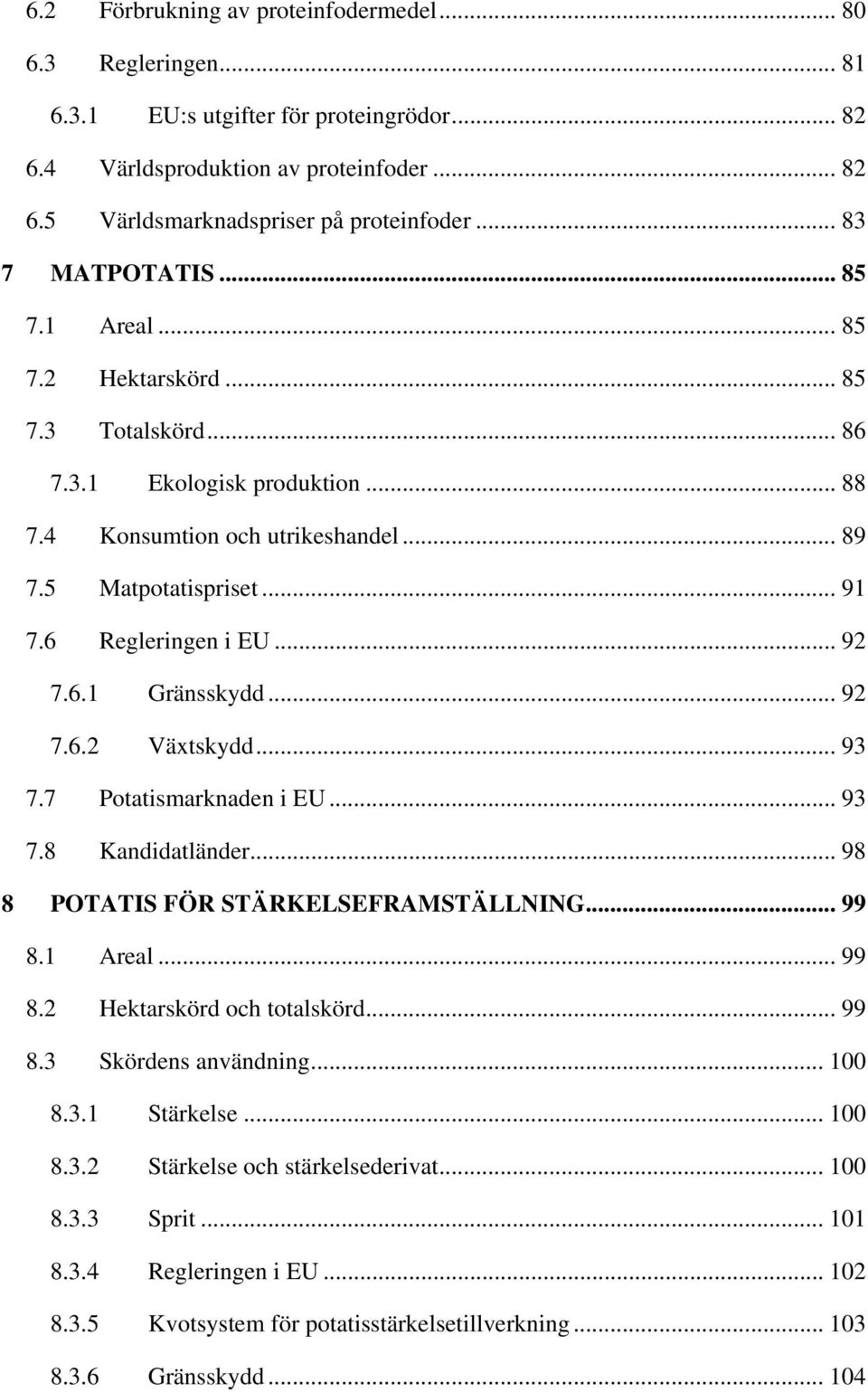 6 Regleringen i EU... 92 7.6.1 Gränsskydd... 92 7.6.2 Växtskydd... 93 7.7 Potatismarknaden i EU... 93 7.8 Kandidatländer... 98 8 POTATIS FÖR STÄRKELSEFRAMSTÄLLNING... 99 8.