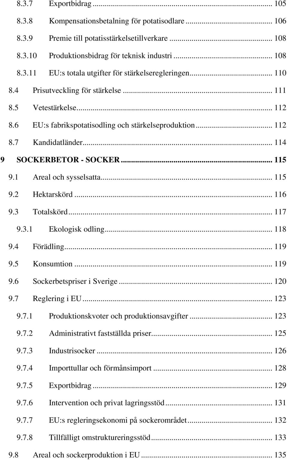 1 Areal och sysselsatta... 115 9.2 Hektarskörd... 116 9.3 Totalskörd... 117 9.3.1 Ekologisk odling... 118 9.4 Förädling... 119 9.5 Konsumtion... 119 9.6 Sockerbetspriser i Sverige... 120 9.