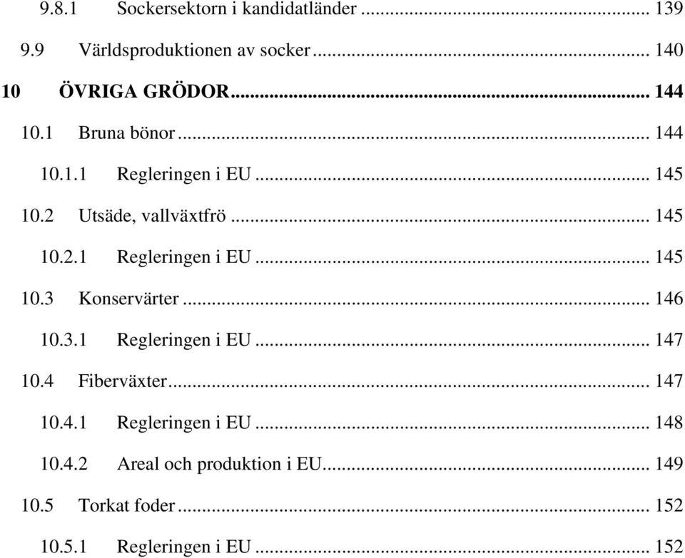 .. 146 10.3.1 Regleringen i EU... 147 10.4 Fiberväxter... 147 10.4.1 Regleringen i EU... 148 10.4.2 Areal och produktion i EU.