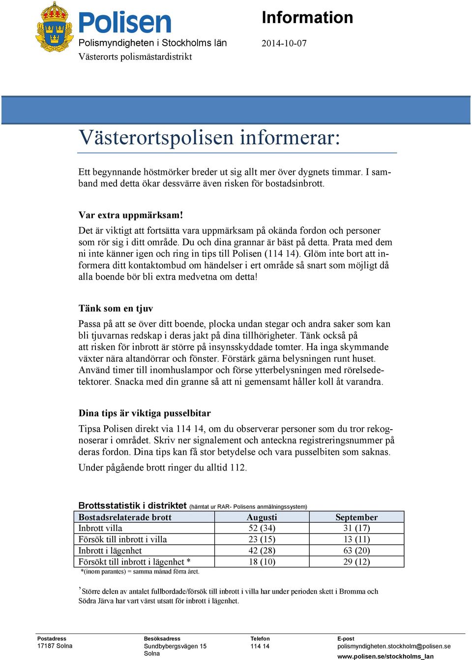 Du och dina grannar är bäst på detta. Prata med dem ni inte känner igen och ring in tips till Polisen ().