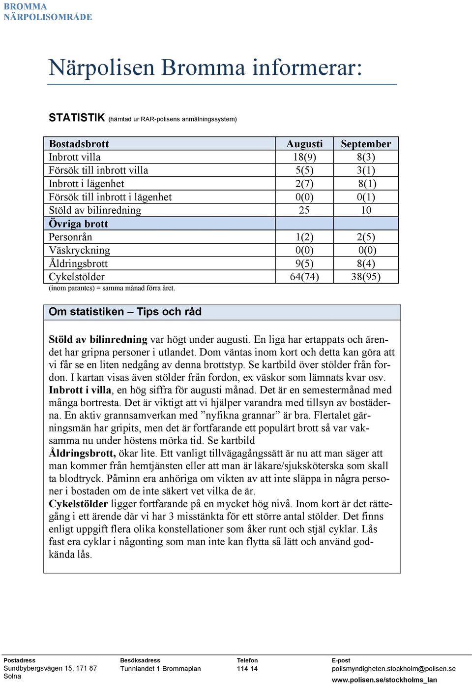 samma månad förra året. Om statistiken Tips och råd Stöld av bilinredning var högt under augusti. En liga har ertappats och ärendet har gripna personer i utlandet.