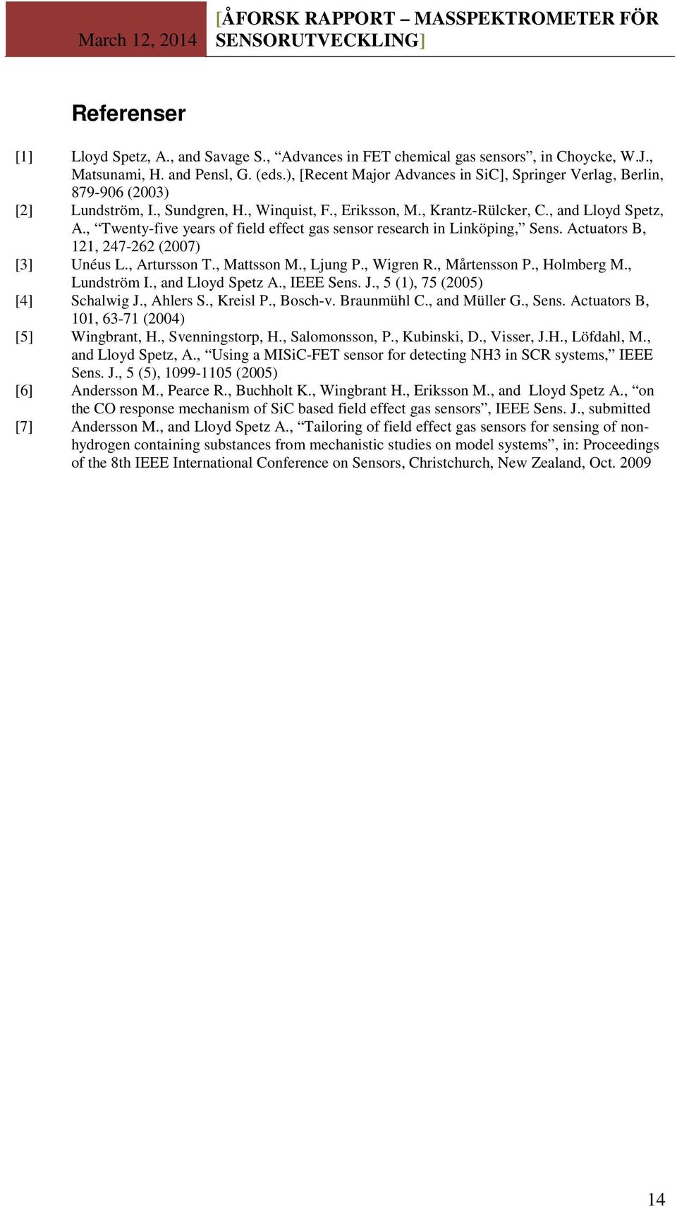 , Twenty-five years of field effect gas sensor research in Linköping, Sens. Actuators B, 121, 247-262 (2007) [3] Unéus L., Artursson T., Mattsson M., Ljung P., Wigren R., Mårtensson P., Holmberg M.