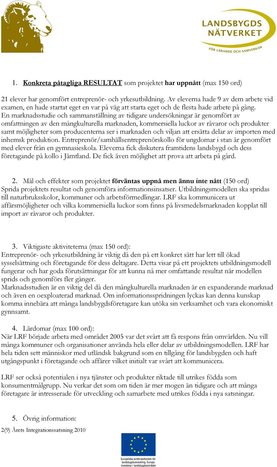 En marknadsstudie och sammanställning av tidigare undersökningar är genomfört av omfattningen av den mångkulturella marknaden, kommersiella luckor av råvaror och produkter samt möjligheter som