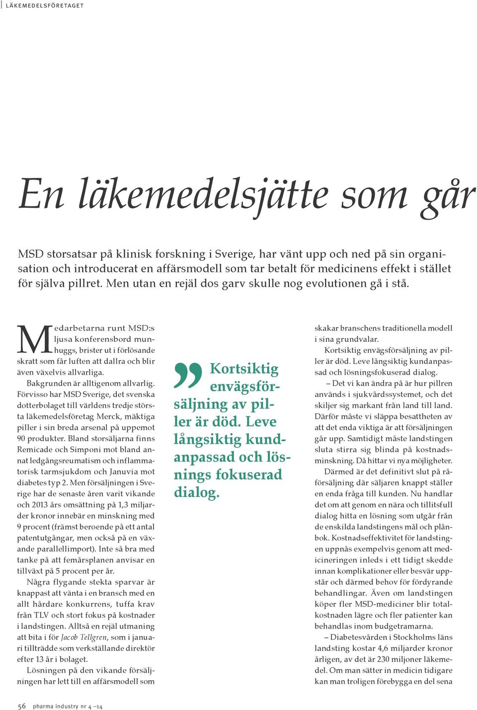 Medarbetarna runt MSD:s ljusa konferensbord munhuggs, brister ut i förlösande skratt som får luften att dallra och blir även växelvis allvarliga. Bakgrunden är alltigenom allvarlig.