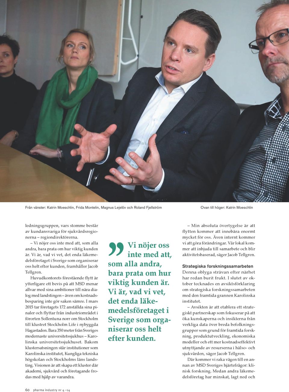 Vi är, vad vi vet, det enda läkemedelsföretaget i Sverige som organiserar oss helt efter kunden, framhåller Jacob Tellgren.