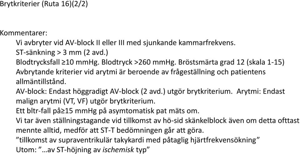 ) utgör brytkriterium. Arytmi: Endast malign arytmi (VT, VF) utgör brytkriterium. Ett bltr-fall på 15 mmhg på asymtomatisk pat mäts om.