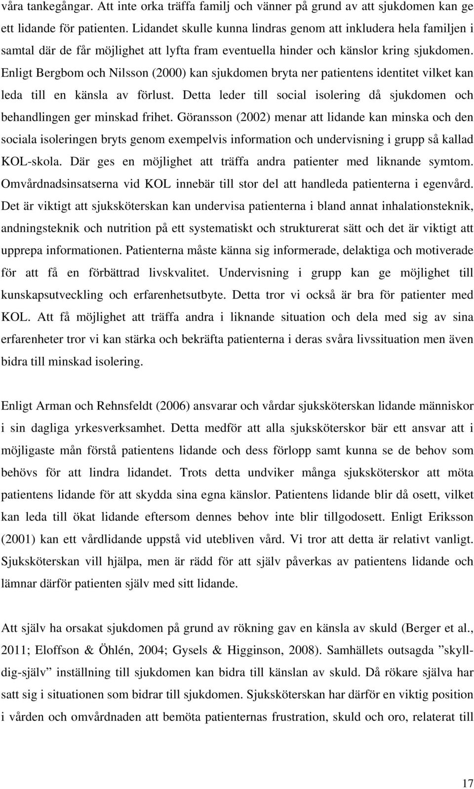Enligt Bergbom och Nilsson (2000) kan sjukdomen bryta ner patientens identitet vilket kan leda till en känsla av förlust.