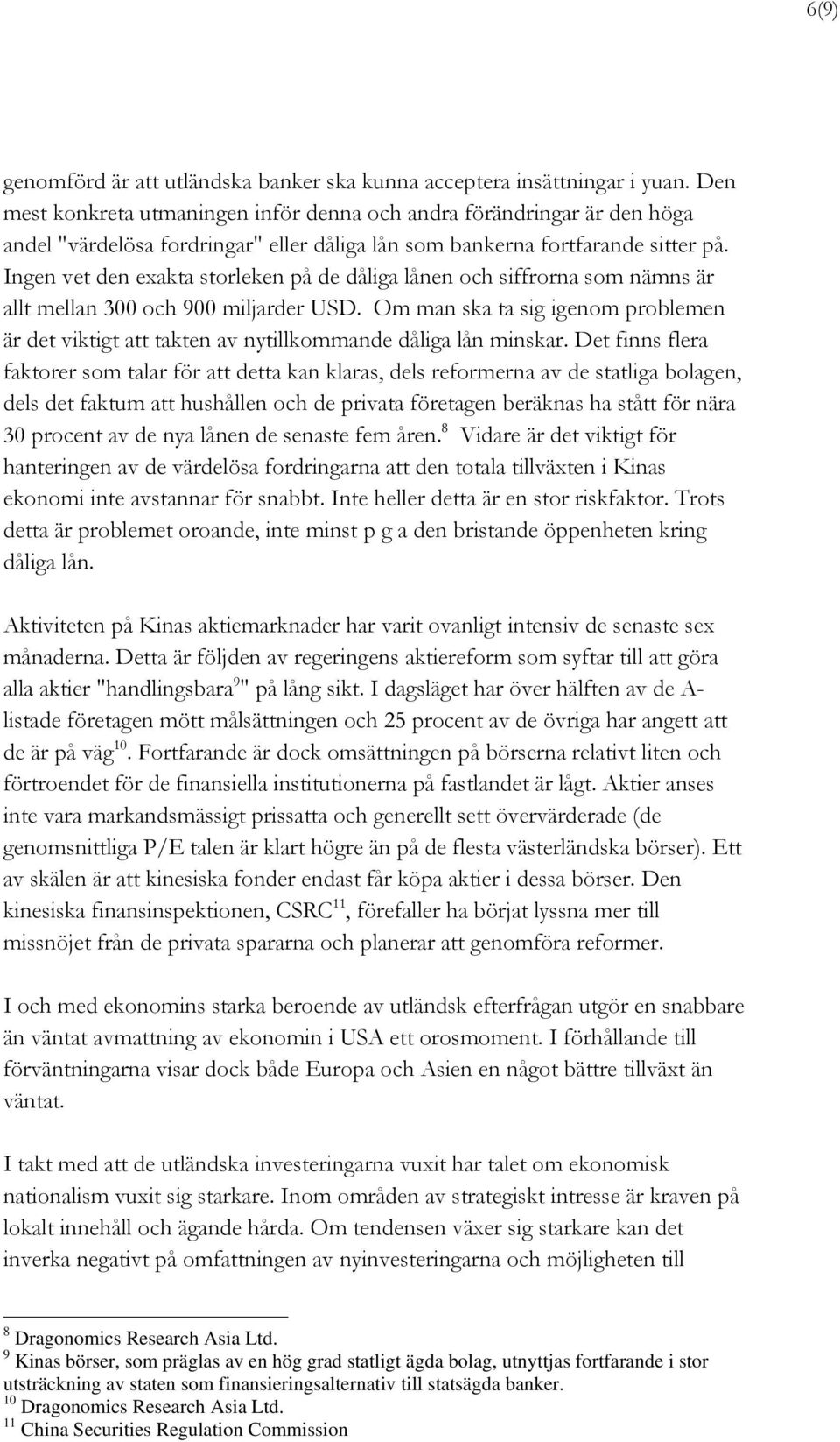 Ingen vet den exakta storleken på de dåliga lånen och siffrorna som nämns är allt mellan 300 och 900 miljarder USD.