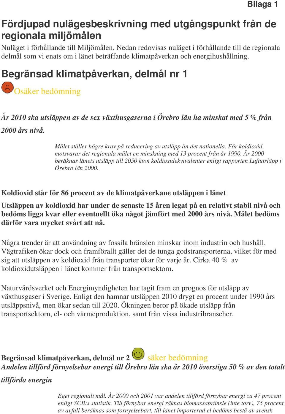 Begränsad klimatpåverkan, delmål nr 1 Osäker bedömning År 2010 ska utsläppen av de sex växthusgaserna i Örebro län ha minskat med 5 % från 2000 års nivå.