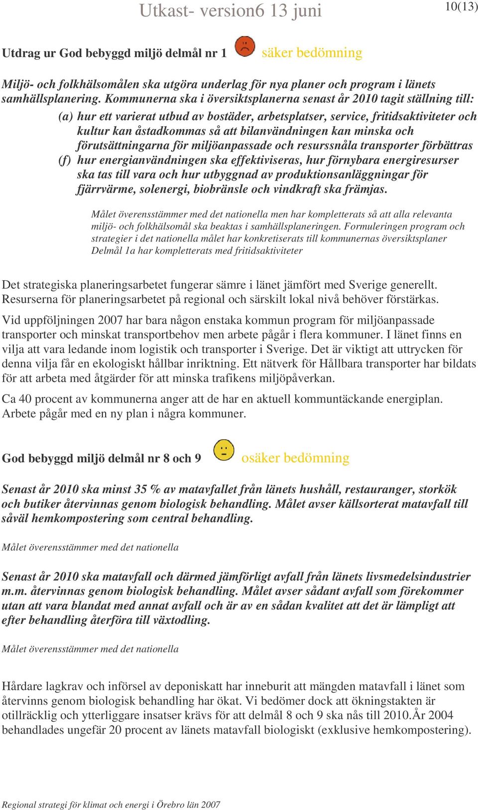 bilanvändningen kan minska och förutsättningarna för miljöanpassade och resurssnåla transporter förbättras (f) hur energianvändningen ska effektiviseras, hur förnybara energiresurser ska tas till