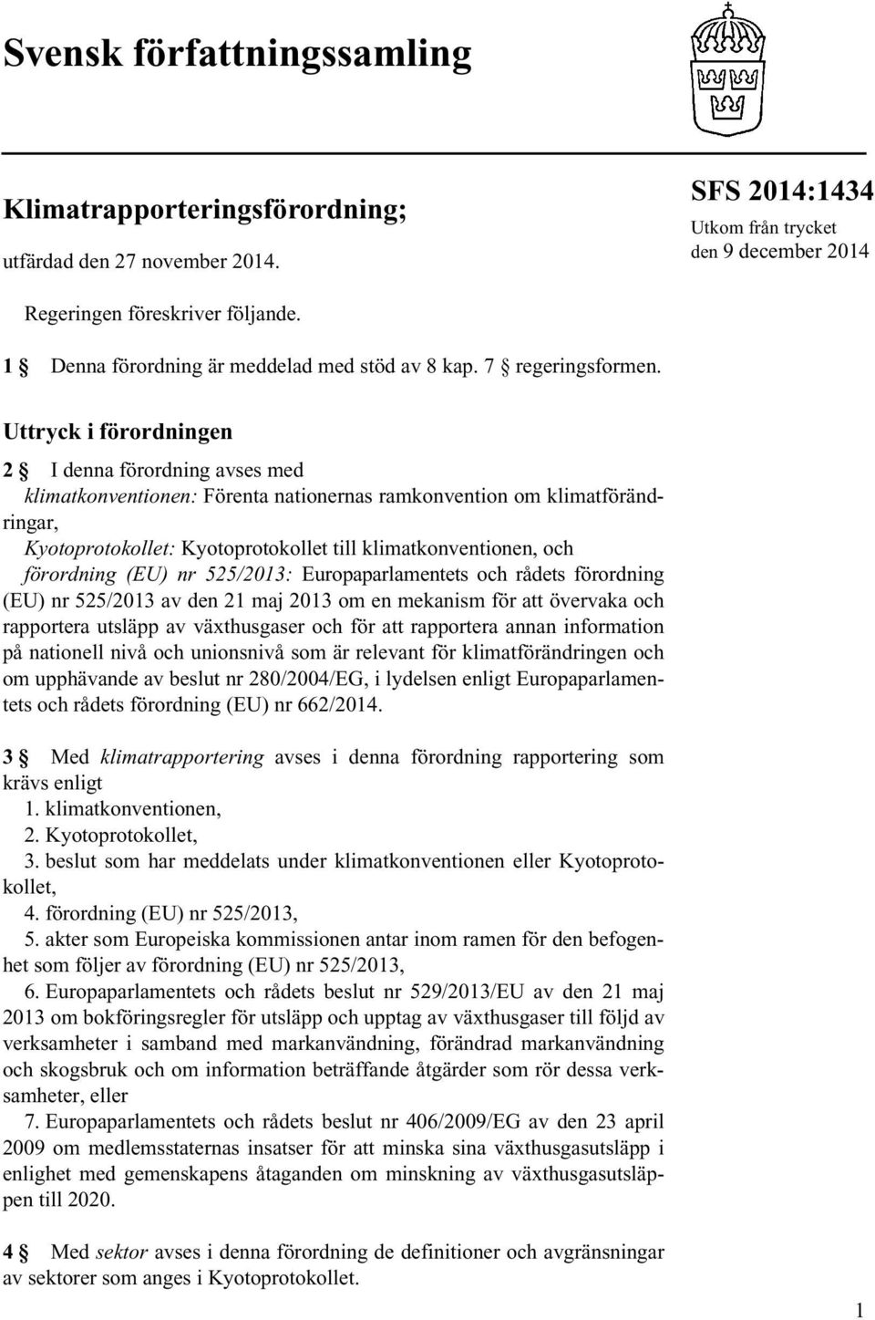 Uttryck i förordningen 2 I denna förordning avses med klimatkonventionen: Förenta nationernas ramkonvention om klimatförändringar, Kyotoprotokollet: Kyotoprotokollet till klimatkonventionen, och