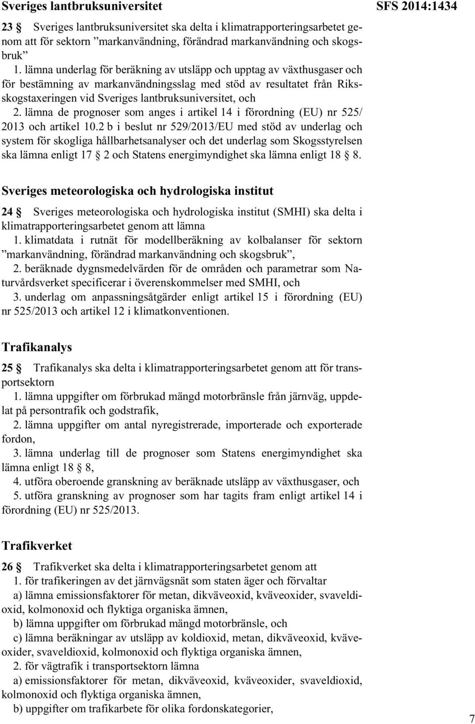 lämna de prognoser som anges i artikel 14 i förordning (EU) nr 525/ 2013 och artikel 10.
