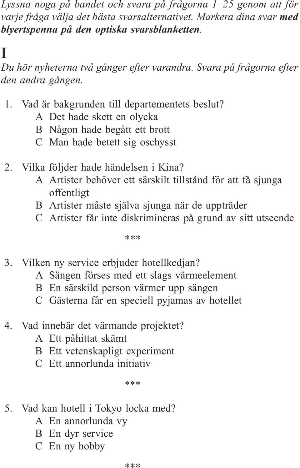 A Det hade skett en olycka B Någon hade begått ett brott C Man hade betett sig oschysst 2. Vilka följder hade händelsen i Kina?