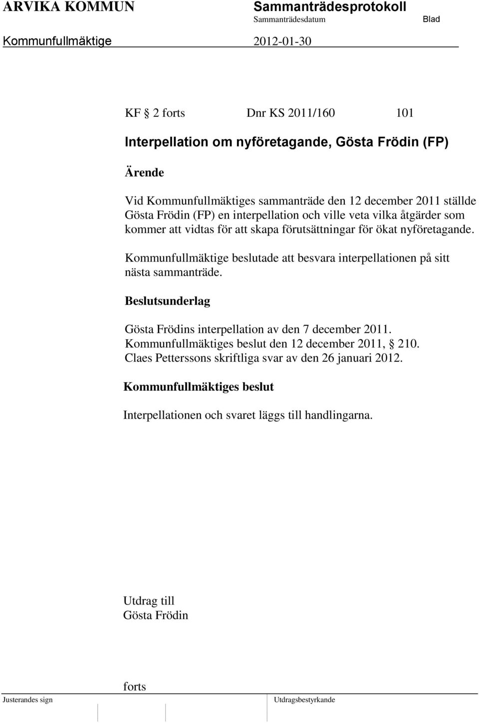 Kommunfullmäktige beslutade att besvara interpellationen på sitt nästa sammanträde. Gösta Frödins interpellation av den 7 december 2011.