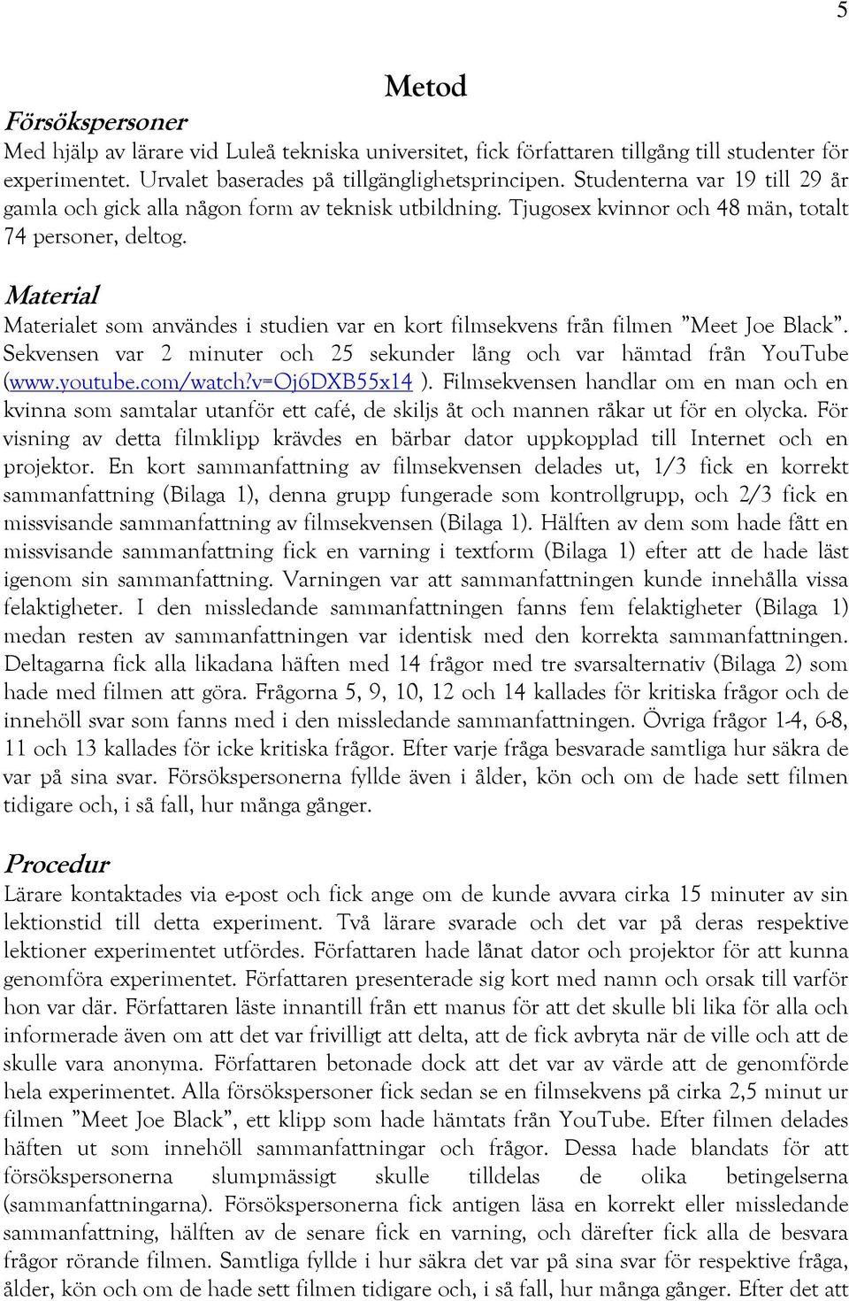 Material Materialet som användes i studien var en kort filmsekvens från filmen Meet Joe Black. Sekvensen var 2 minuter och 25 sekunder lång och var hämtad från YouTube (www.youtube.com/watch?
