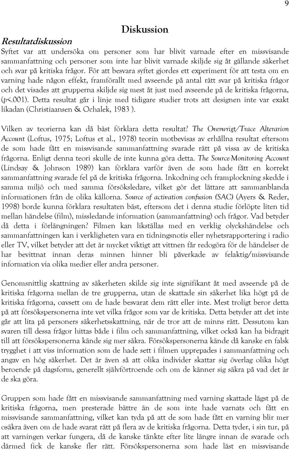 För att besvara syftet gjordes ett experiment för att testa om en varning hade någon effekt, framförallt med avseende på antal rätt svar på kritiska frågor och det visades att grupperna skiljde sig