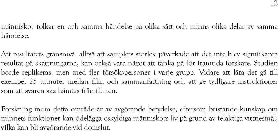 forskare. Studien borde replikeras, men med fler försökspersoner i varje grupp.