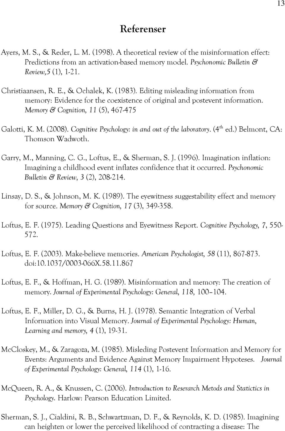 Memory & Cognition, 11 (5), 467-475 Galotti, K. M. (2008). Cognitive Psychology: in and out of the laboratory. (4 th ed.) Belmont, CA: Thomson Wadwoth. Garry, M., Manning, C. G., Loftus, E.