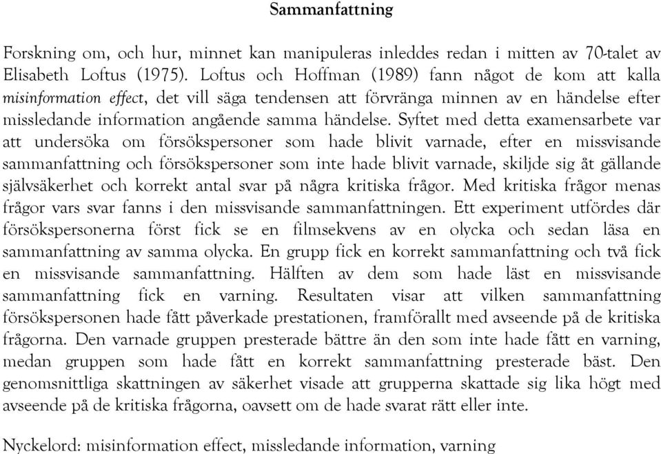 Syftet med detta examensarbete var att undersöka om försökspersoner som hade blivit varnade, efter en missvisande sammanfattning och försökspersoner som inte hade blivit varnade, skiljde sig åt
