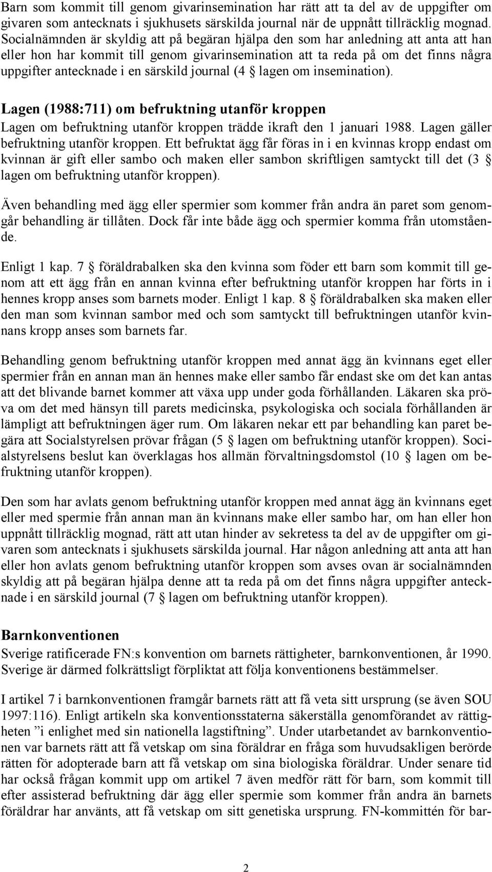 särskild journal (4 lagen om insemination). Lagen (1988:711) om befruktning utanför kroppen Lagen om befruktning utanför kroppen trädde ikraft den 1 januari 1988.