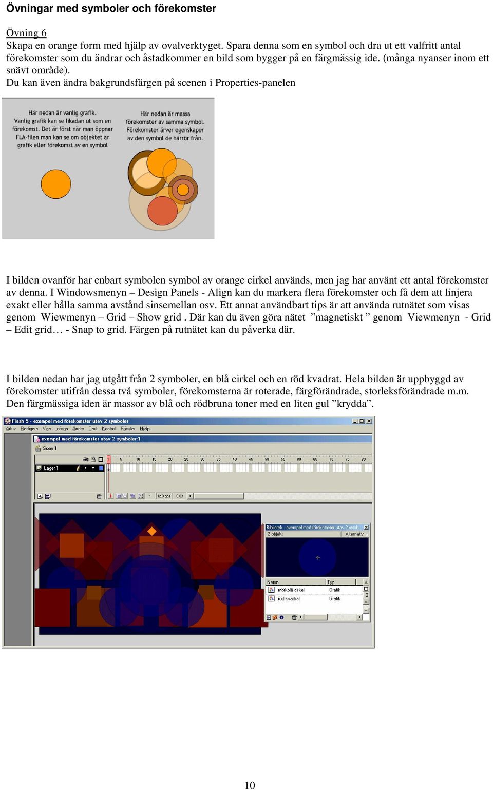 Du kan även ändra bakgrundsfärgen på scenen i Properties-panelen I bilden ovanför har enbart symbolen symbol av orange cirkel används, men jag har använt ett antal förekomster av denna.