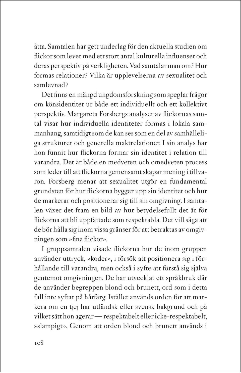 Det finns en mängd ungdomsforskning som speglar frågor om könsidentitet ur både ett individuellt och ett kollektivt perspektiv.