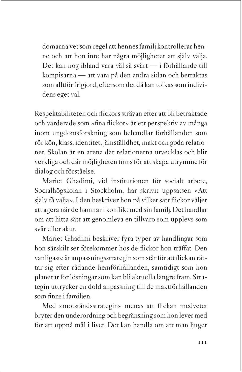 Respektabiliteten och flickors strävan efter att bli betraktade och värderade som»fina flickor» är ett perspektiv av många inom ungdomsforskning som behandlar förhållanden som rör kön, klass,