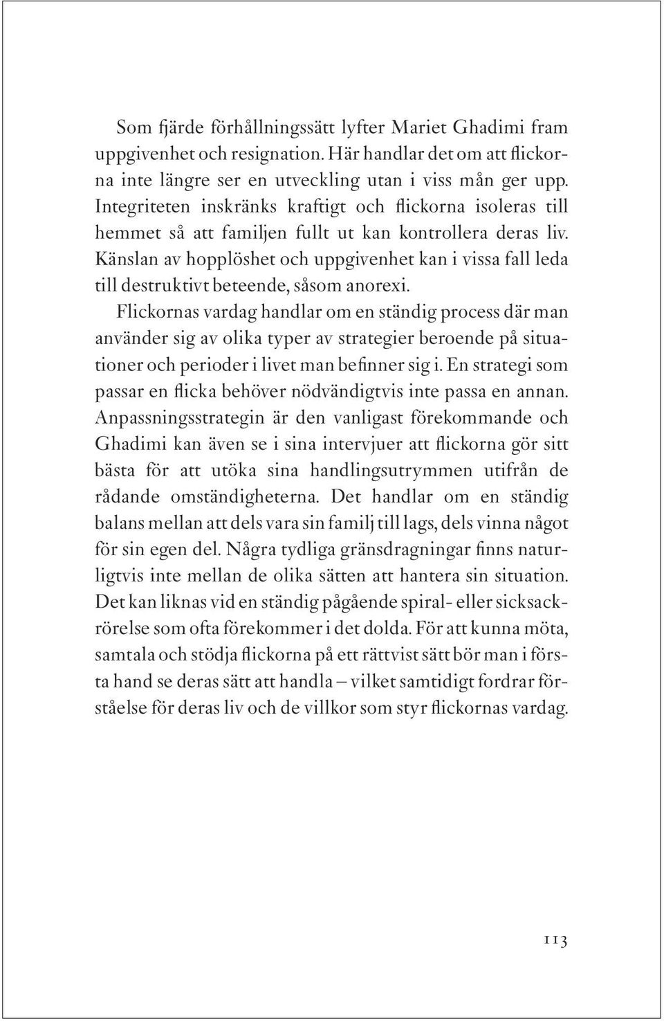 Känslan av hopplöshet och uppgivenhet kan i vissa fall leda till destruktivt beteende, såsom anorexi.