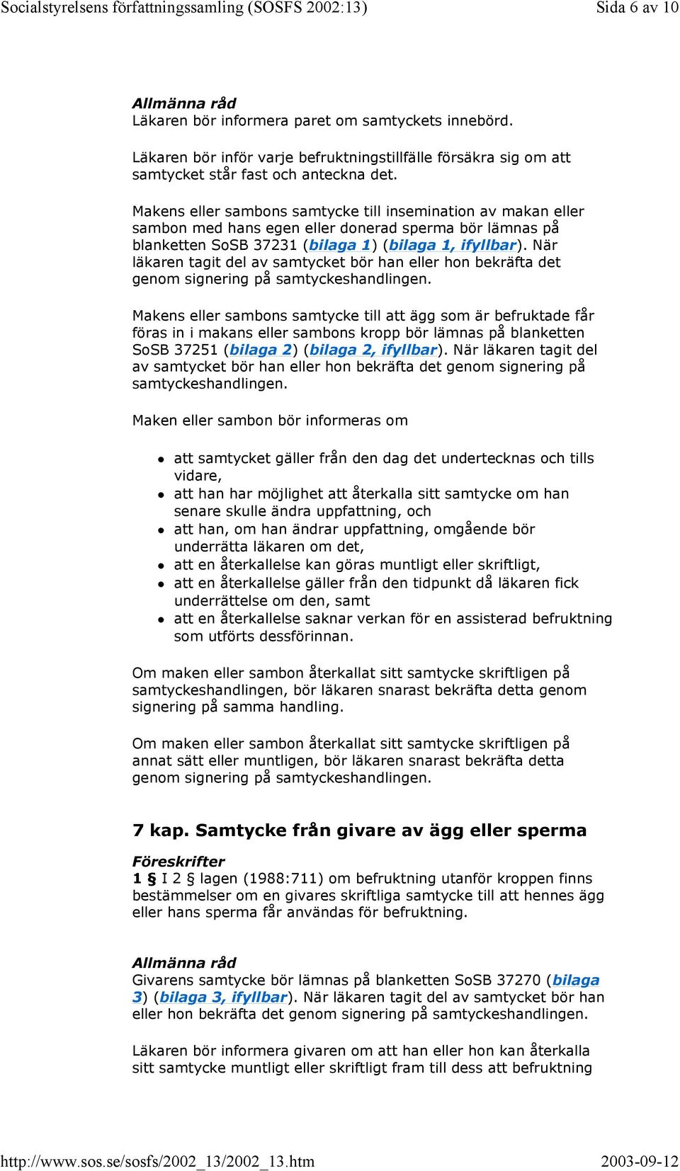 När läkaren tagit del av samtycket bör han eller hon bekräfta det genom signering på samtyckeshandlingen.