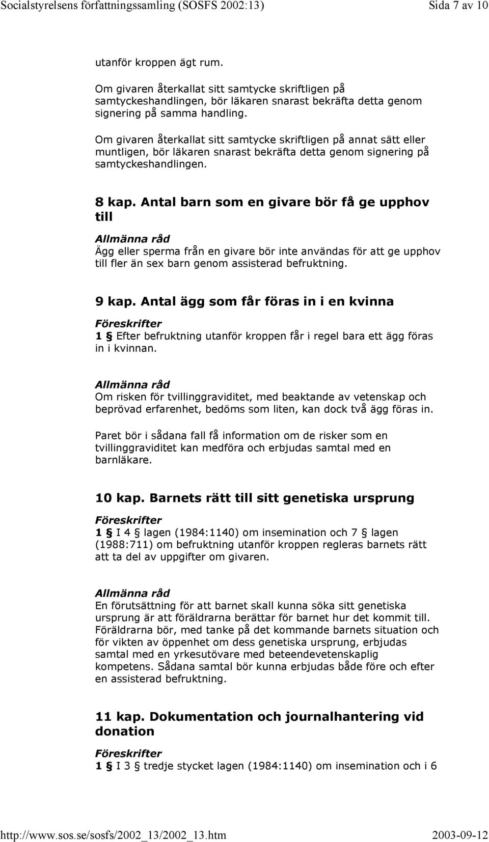 Antal barn som en givare bör få ge upphov till Ägg eller sperma från en givare bör inte användas för att ge upphov till fler än sex barn genom assisterad befruktning. 9 kap.