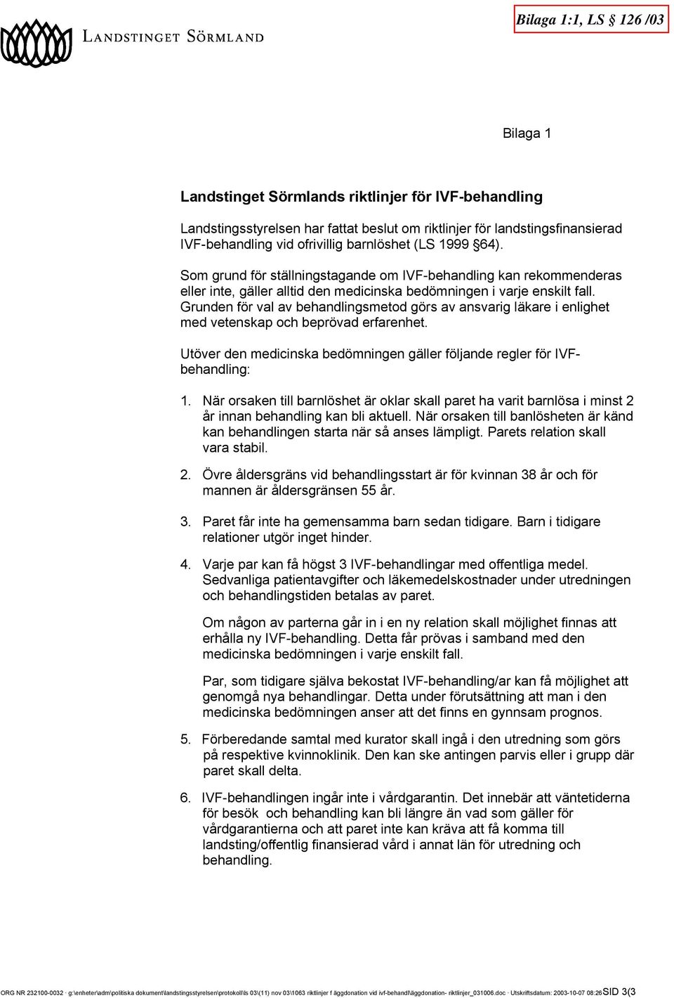Grunden för val av behandlingsmetod görs av ansvarig läkare i enlighet med vetenskap och beprövad erfarenhet. Utöver den medicinska bedömningen gäller följande regler för IVFbehandling: 1.