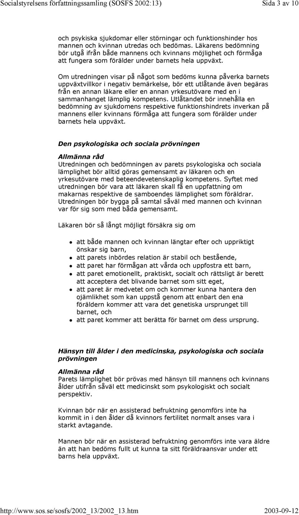 Om utredningen visar på något som bedöms kunna påverka barnets uppväxtvillkor i negativ bemärkelse, bör ett utlåtande även begäras från en annan läkare eller en annan yrkesutövare med en i