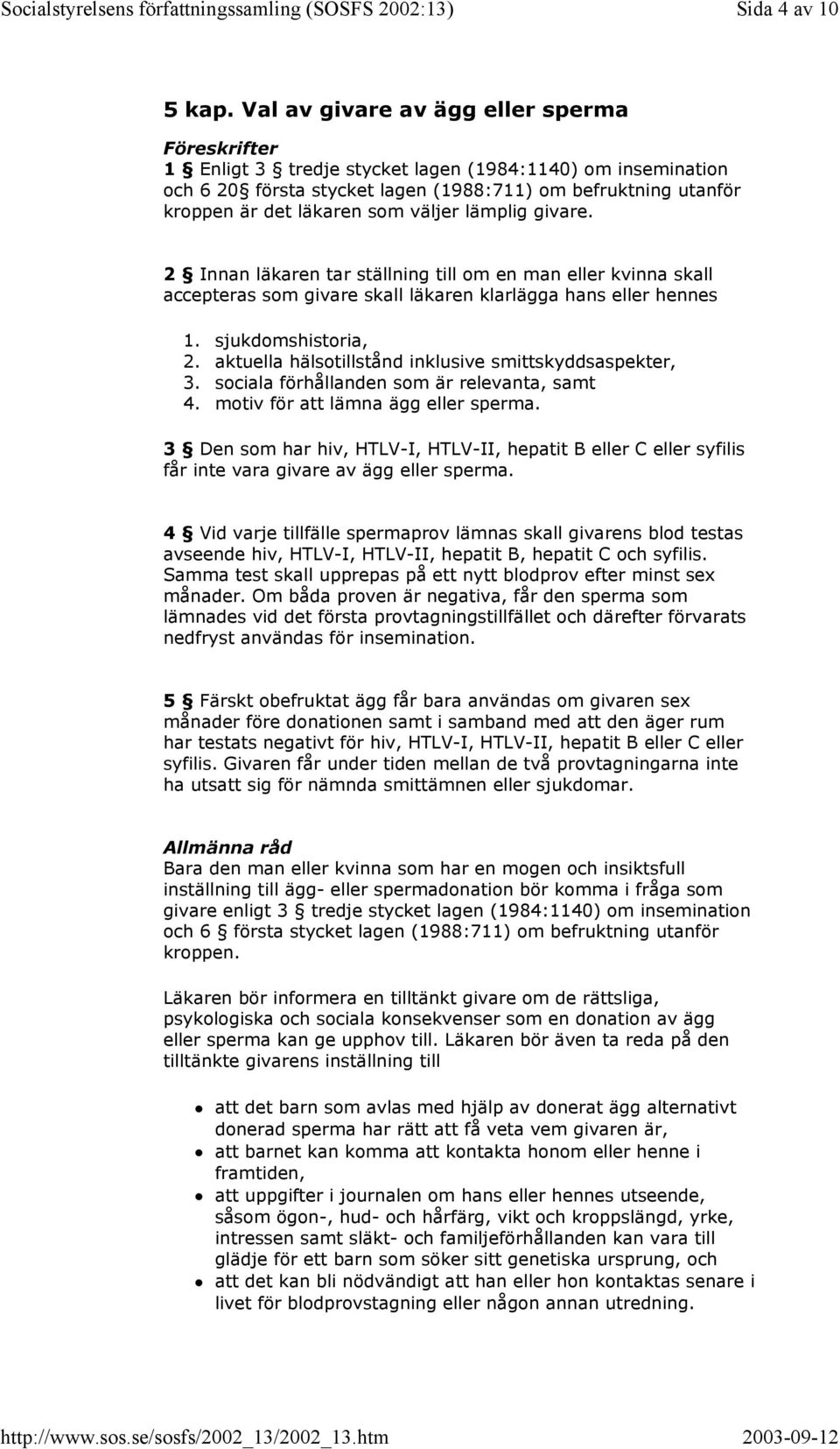 givare. 2 Innan läkaren tar ställning till om en man eller kvinna skall accepteras som givare skall läkaren klarlägga hans eller hennes 1. sjukdomshistoria, 2.
