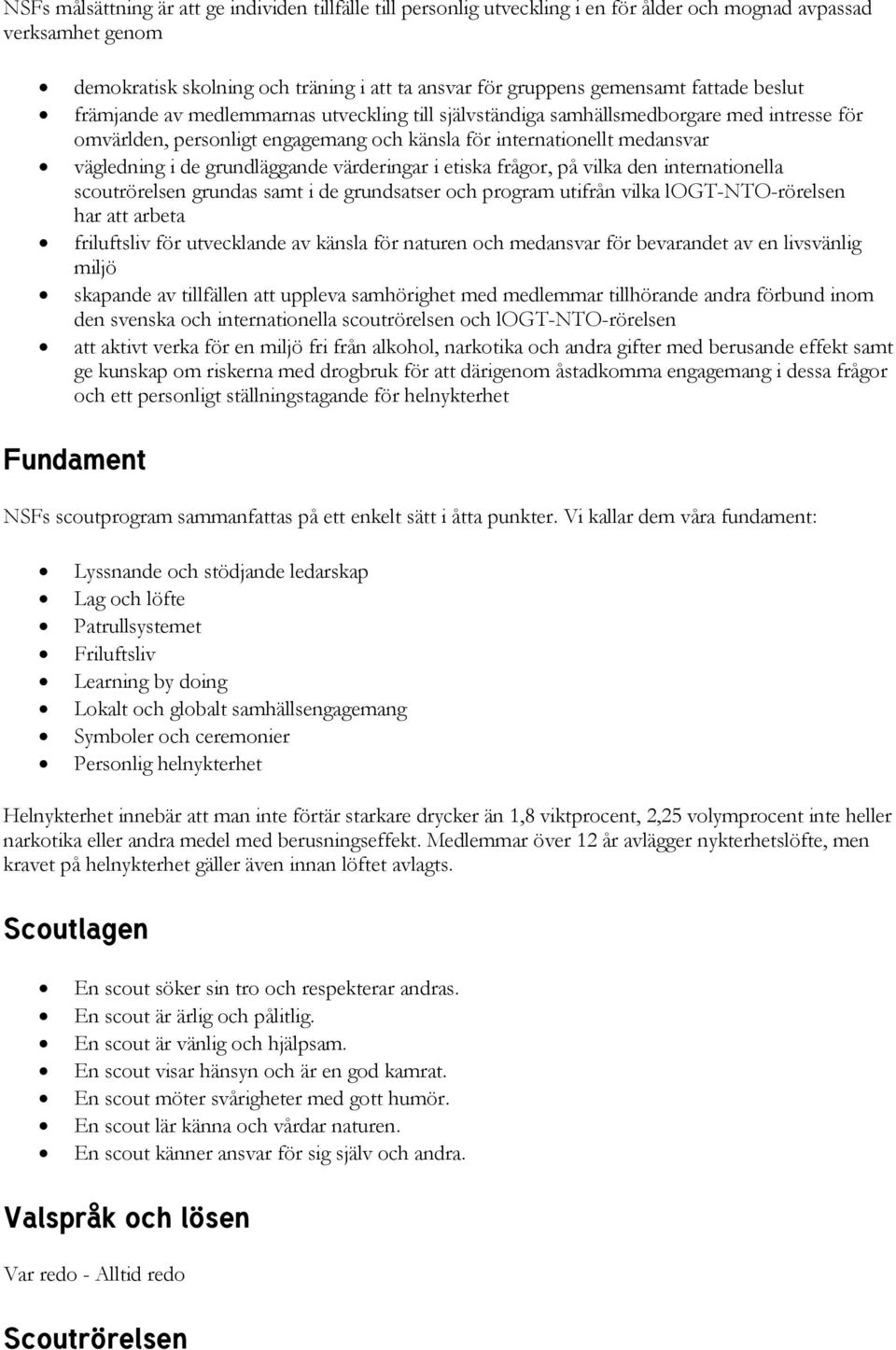 grundläggande värderingar i etiska frågor, på vilka den internationella scoutrörelsen grundas samt i de grundsatser och program utifrån vilka logt-nto-rörelsen har att arbeta friluftsliv för
