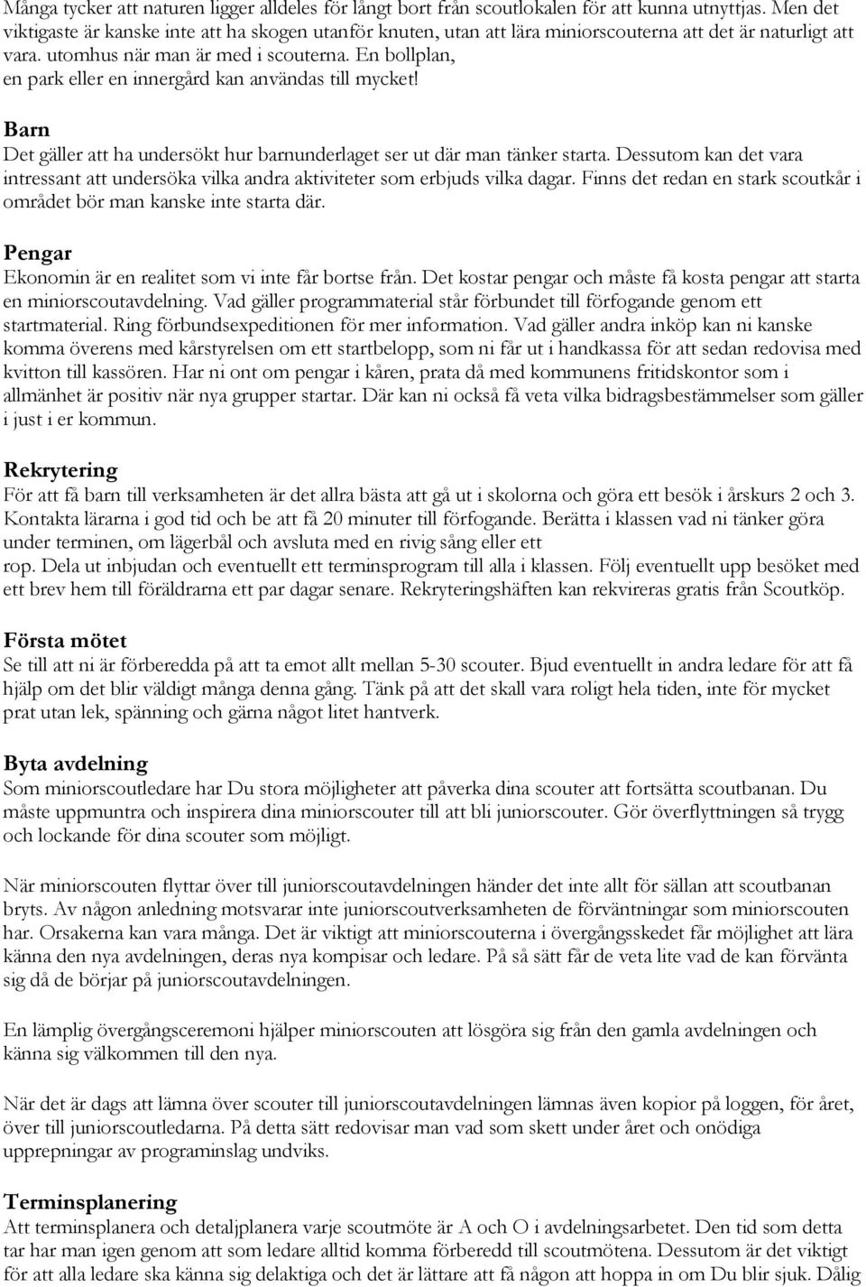 En bollplan, en park eller en innergård kan användas till mycket! Barn Det gäller att ha undersökt hur barnunderlaget ser ut där man tänker starta.
