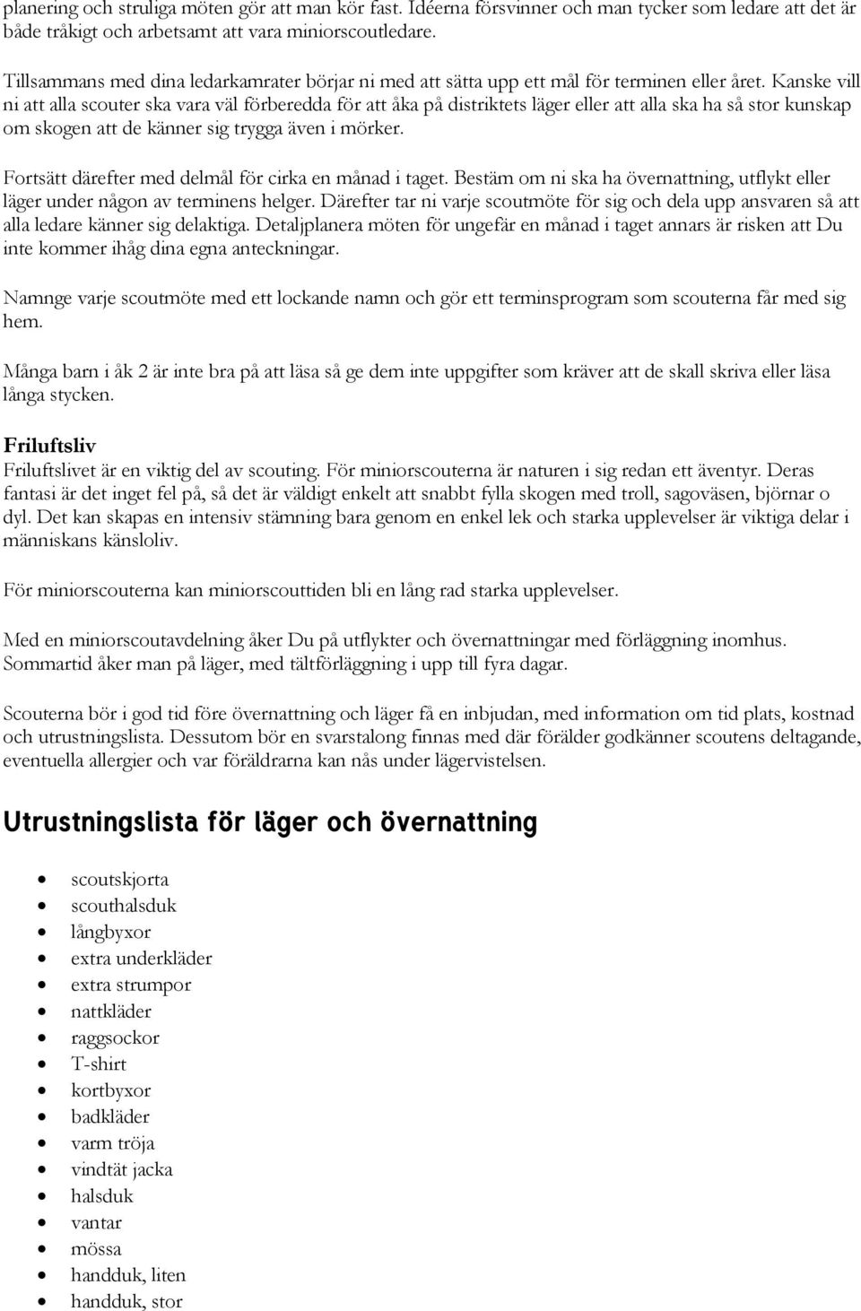 Kanske vill ni att alla scouter ska vara väl förberedda för att åka på distriktets läger eller att alla ska ha så stor kunskap om skogen att de känner sig trygga även i mörker.