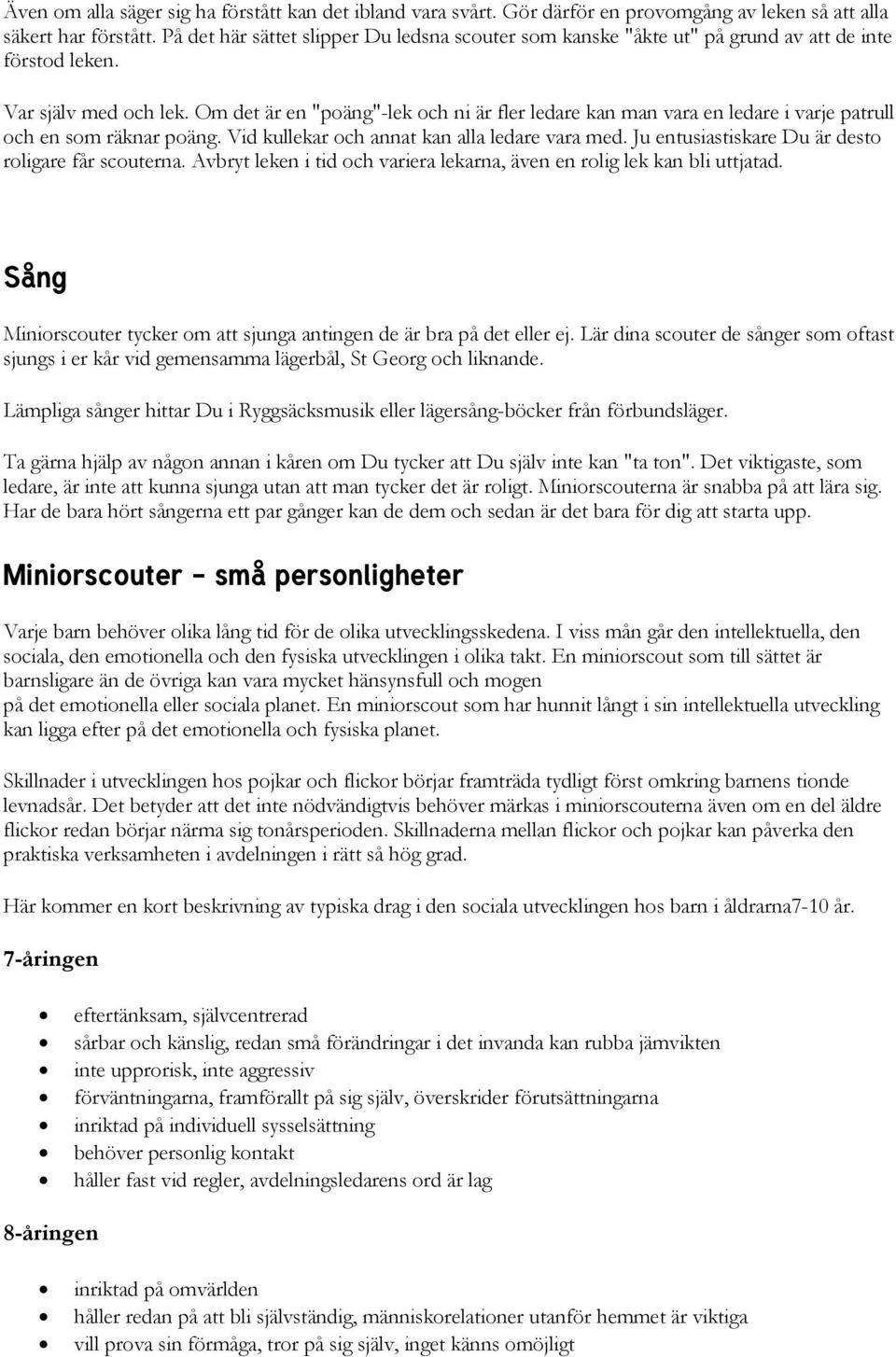 Om det är en "poäng"-lek och ni är fler ledare kan man vara en ledare i varje patrull och en som räknar poäng. Vid kullekar och annat kan alla ledare vara med.