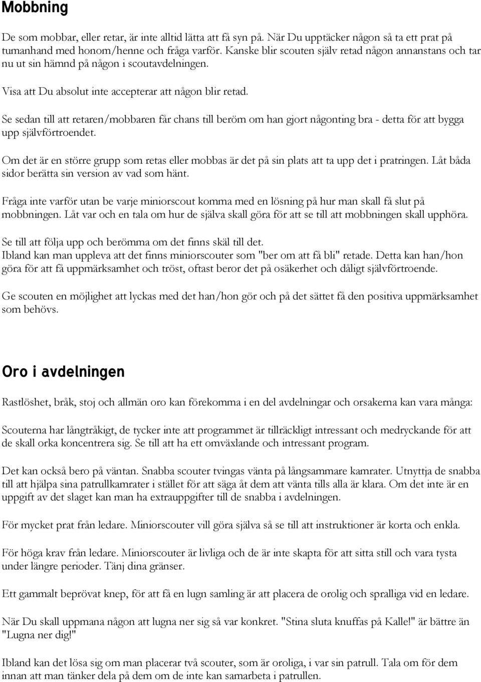 Se sedan till att retaren/mobbaren får chans till beröm om han gjort någonting bra - detta för att bygga upp självförtroendet.