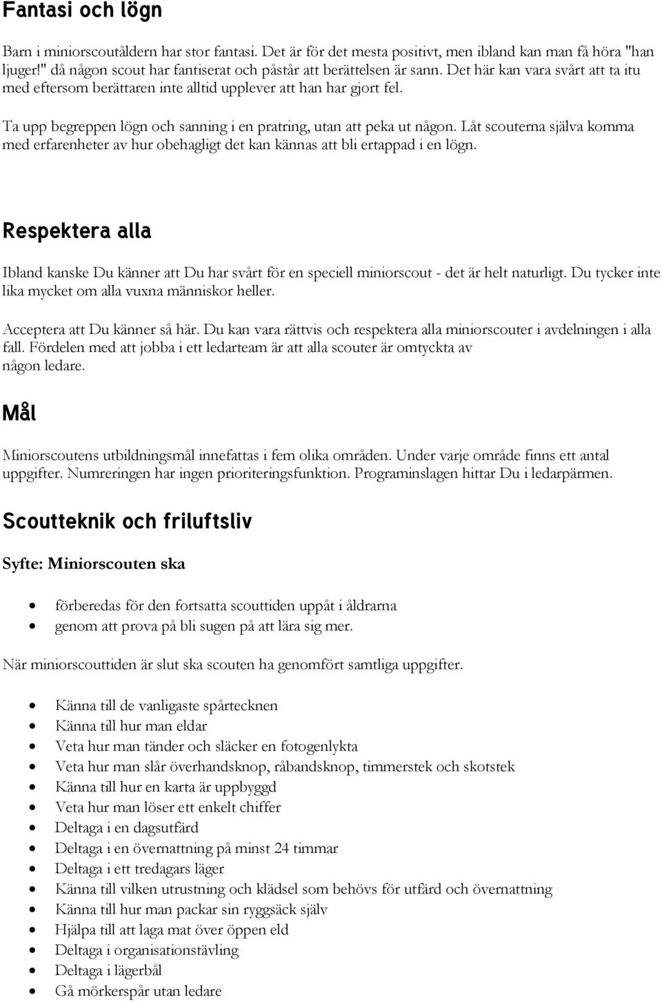 Låt scouterna själva komma med erfarenheter av hur obehagligt det kan kännas att bli ertappad i en lögn.