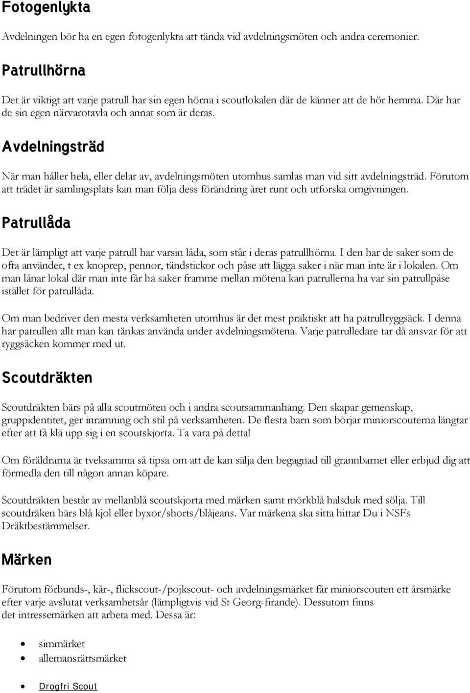 Avdelningsträd När man håller hela, eller delar av, avdelningsmöten utomhus samlas man vid sitt avdelningsträd.
