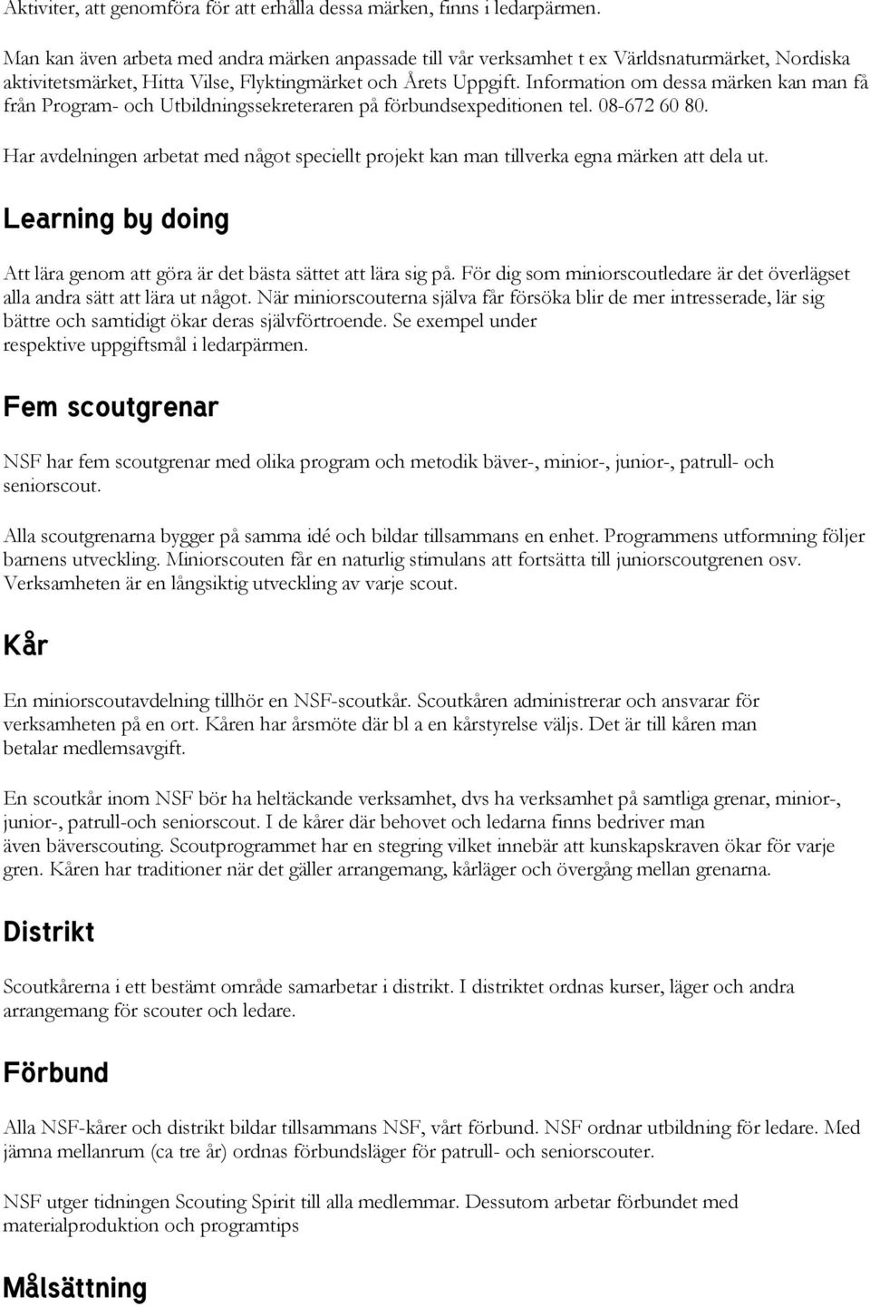 Information om dessa märken kan man få från Program- och Utbildningssekreteraren på förbundsexpeditionen tel. 08-672 60 80.