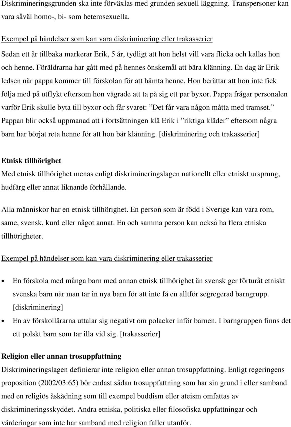 Föräldrarna har gått med på hennes önskemål att bära klänning. En dag är Erik ledsen när pappa kommer till förskolan för att hämta henne.