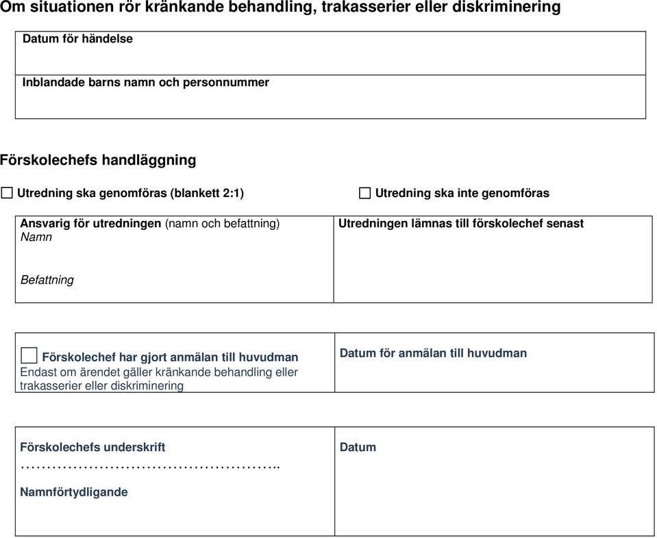 genomföras Utredningen lämnas till förskolechef senast Befattning Förskolechef har gjort anmälan till huvudman Endast om ärendet gäller