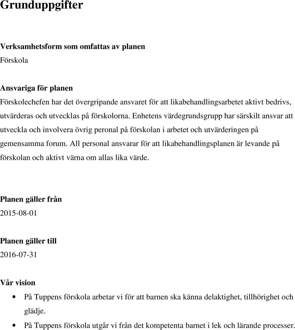 Enhetens värdegrundsgrupp har särskilt ansvar att utveckla och involvera övrig peronal på förskolan i arbetet och utvärderingen på gemensamma forum.